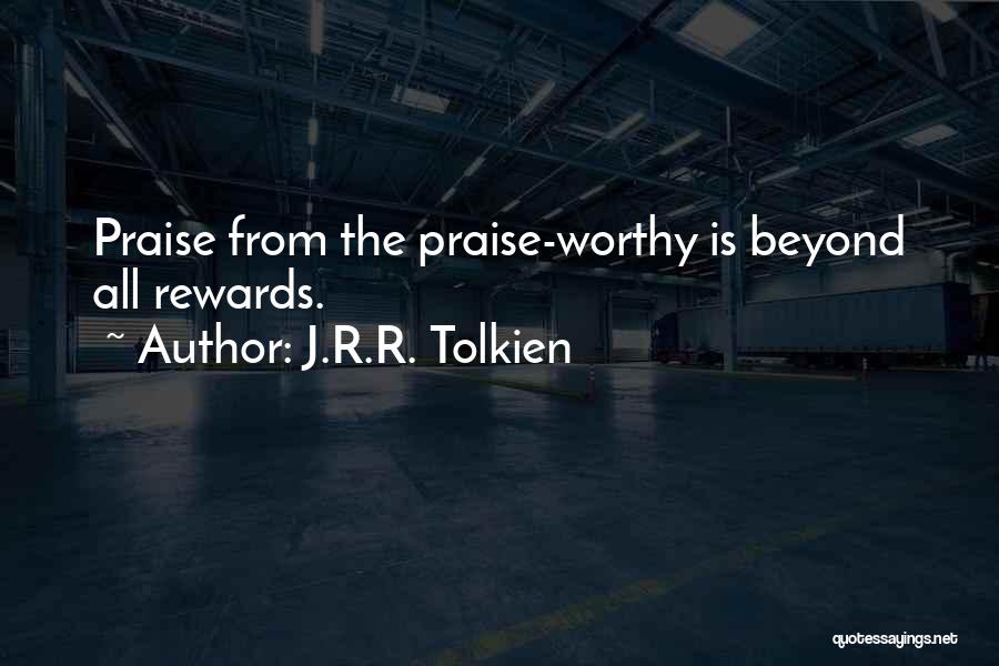 J.R.R. Tolkien Quotes: Praise From The Praise-worthy Is Beyond All Rewards.