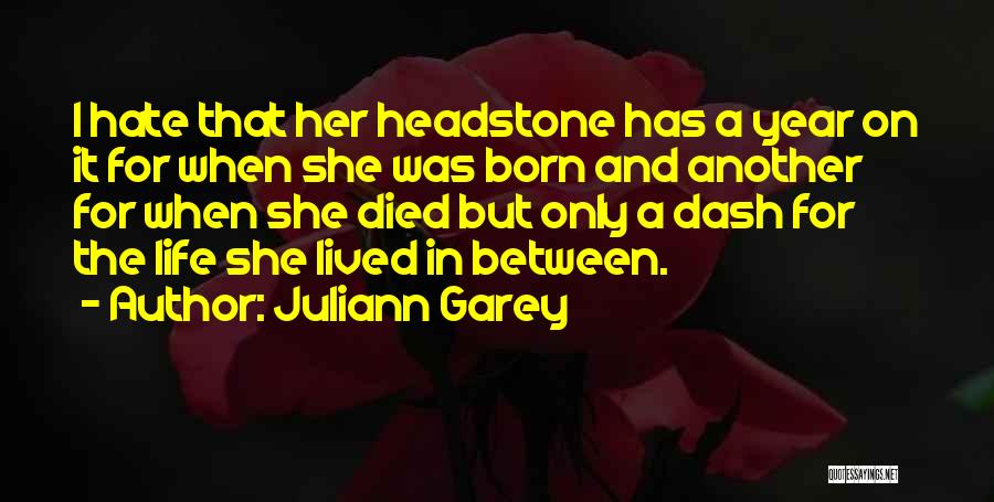Juliann Garey Quotes: I Hate That Her Headstone Has A Year On It For When She Was Born And Another For When She