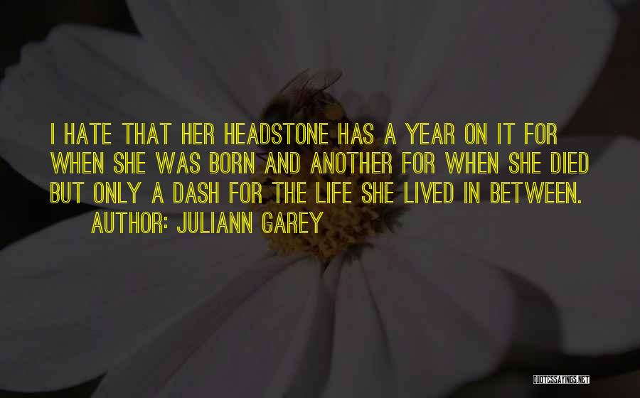 Juliann Garey Quotes: I Hate That Her Headstone Has A Year On It For When She Was Born And Another For When She