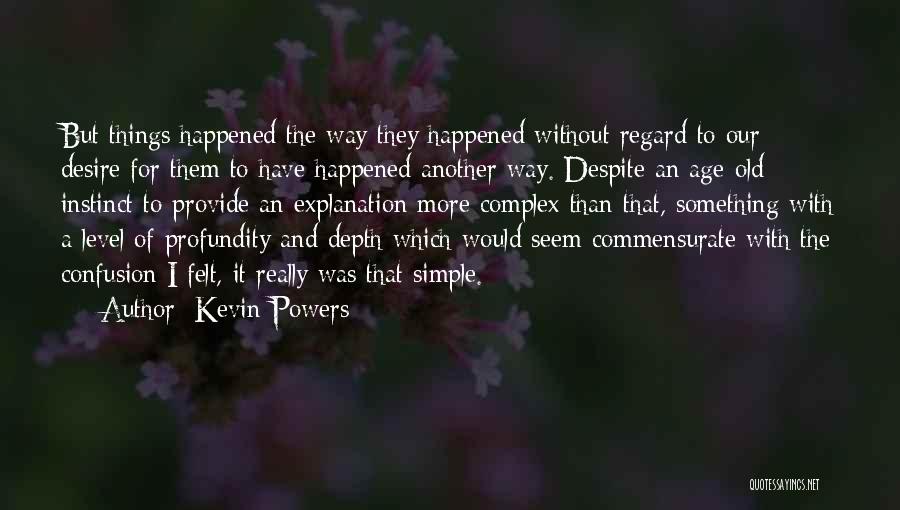 Kevin Powers Quotes: But Things Happened The Way They Happened Without Regard To Our Desire For Them To Have Happened Another Way. Despite