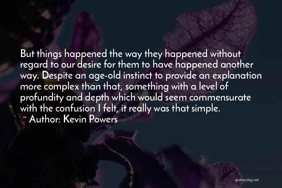 Kevin Powers Quotes: But Things Happened The Way They Happened Without Regard To Our Desire For Them To Have Happened Another Way. Despite