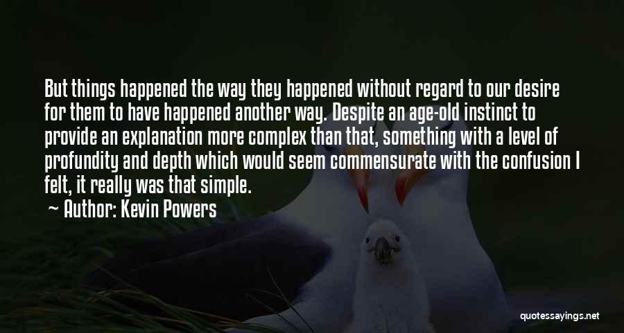 Kevin Powers Quotes: But Things Happened The Way They Happened Without Regard To Our Desire For Them To Have Happened Another Way. Despite