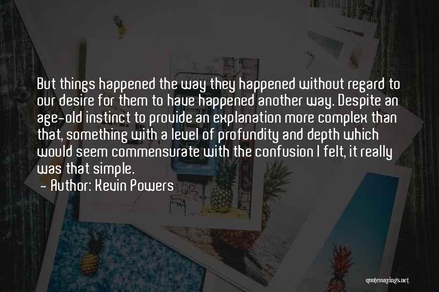 Kevin Powers Quotes: But Things Happened The Way They Happened Without Regard To Our Desire For Them To Have Happened Another Way. Despite