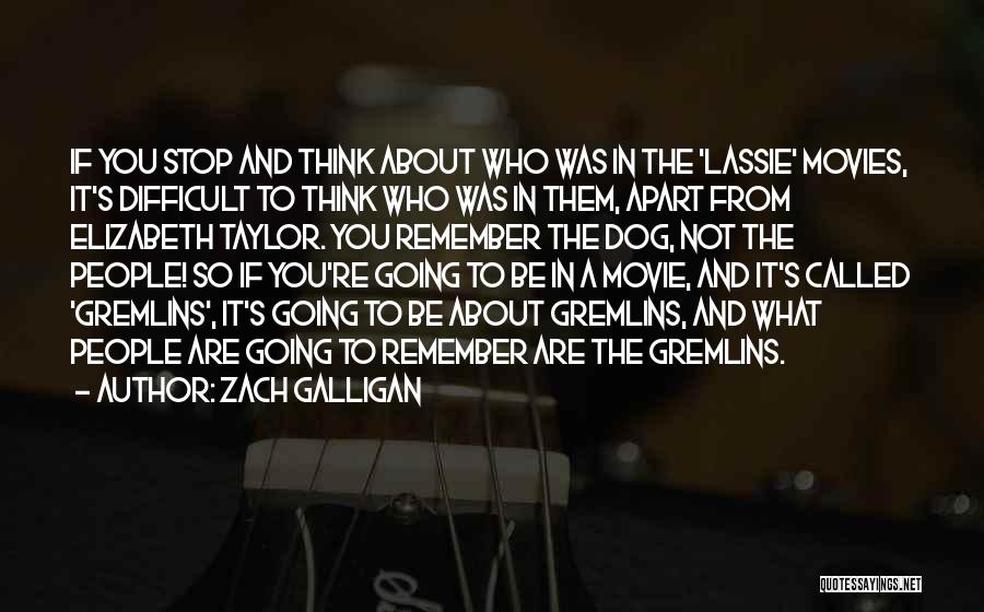 Zach Galligan Quotes: If You Stop And Think About Who Was In The 'lassie' Movies, It's Difficult To Think Who Was In Them,