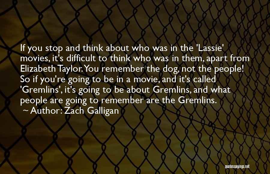 Zach Galligan Quotes: If You Stop And Think About Who Was In The 'lassie' Movies, It's Difficult To Think Who Was In Them,