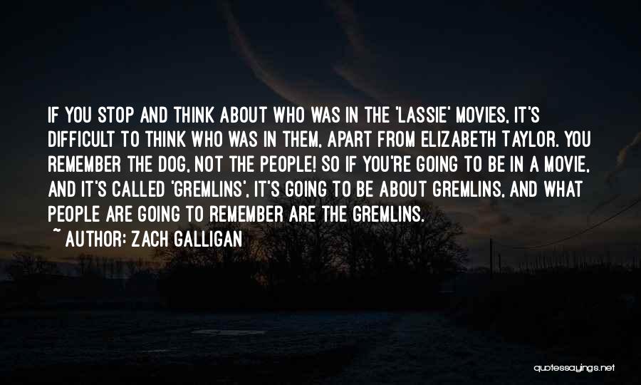 Zach Galligan Quotes: If You Stop And Think About Who Was In The 'lassie' Movies, It's Difficult To Think Who Was In Them,