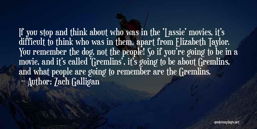 Zach Galligan Quotes: If You Stop And Think About Who Was In The 'lassie' Movies, It's Difficult To Think Who Was In Them,