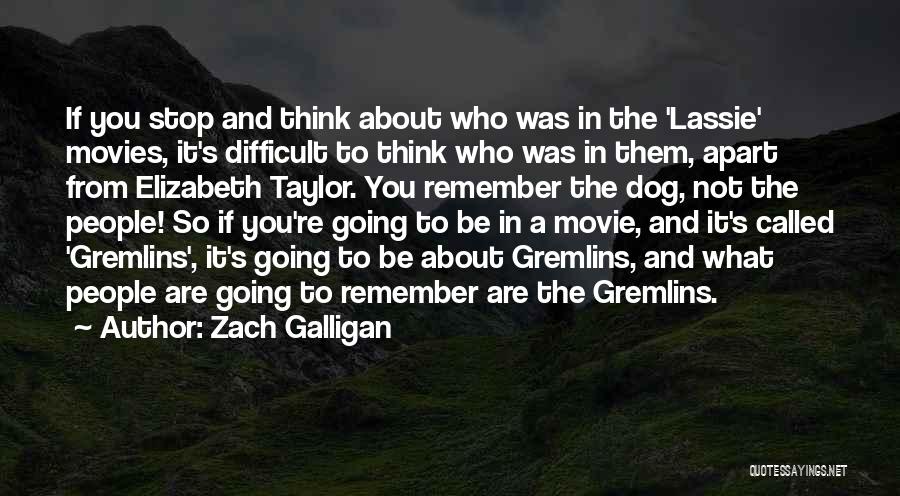 Zach Galligan Quotes: If You Stop And Think About Who Was In The 'lassie' Movies, It's Difficult To Think Who Was In Them,