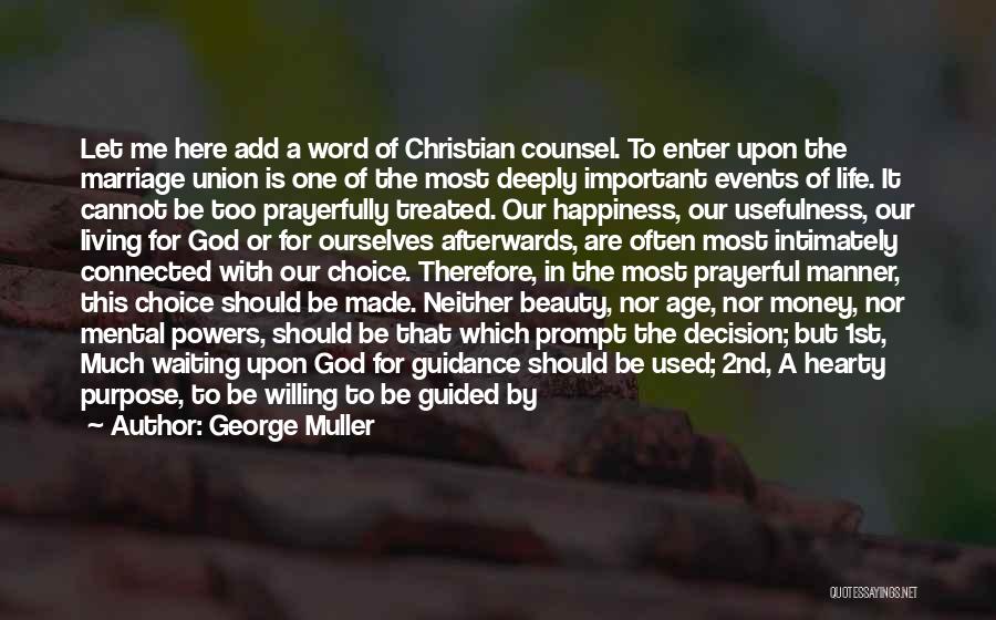 George Muller Quotes: Let Me Here Add A Word Of Christian Counsel. To Enter Upon The Marriage Union Is One Of The Most