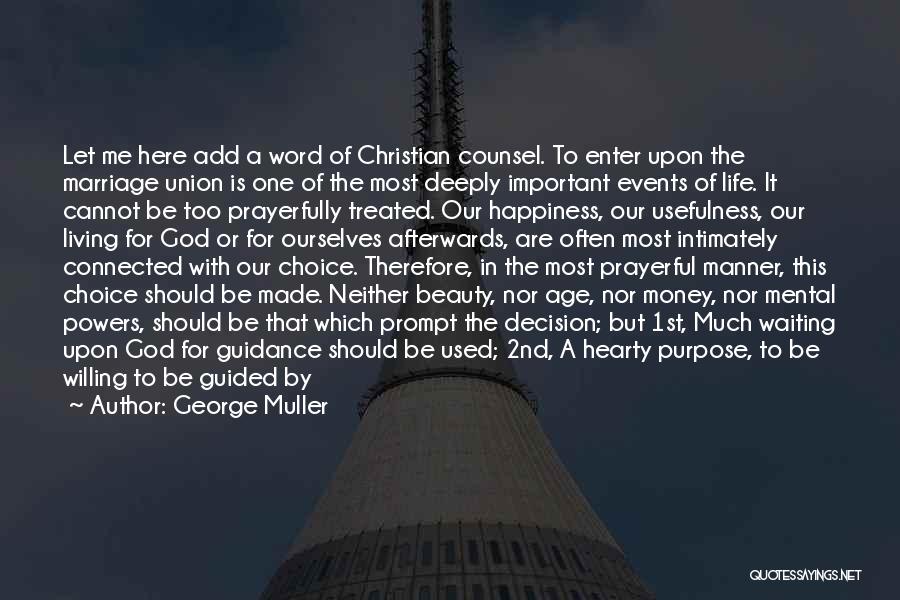 George Muller Quotes: Let Me Here Add A Word Of Christian Counsel. To Enter Upon The Marriage Union Is One Of The Most