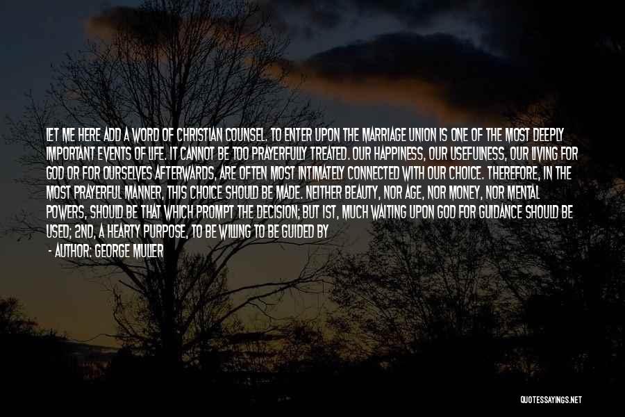 George Muller Quotes: Let Me Here Add A Word Of Christian Counsel. To Enter Upon The Marriage Union Is One Of The Most