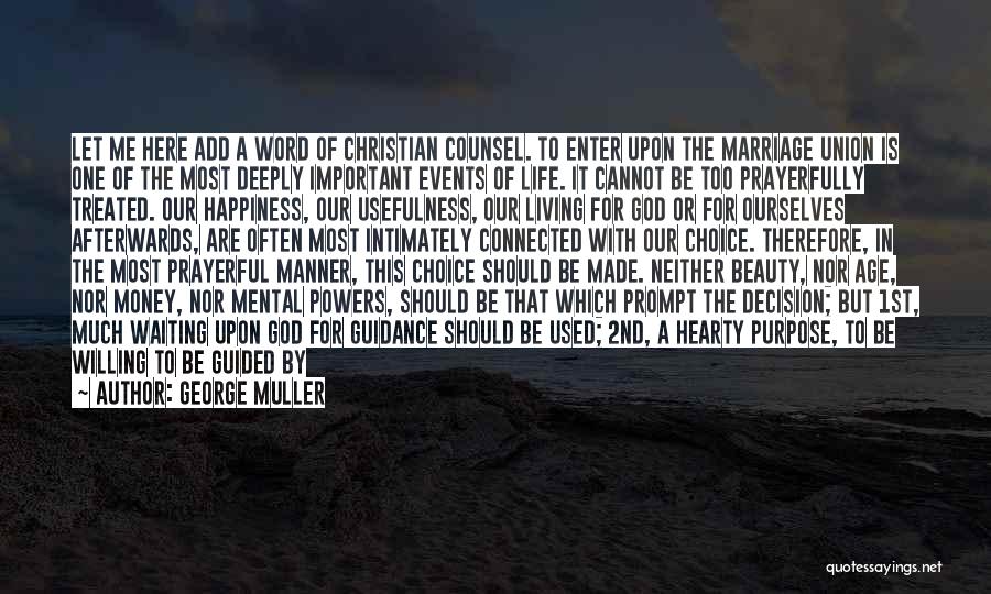 George Muller Quotes: Let Me Here Add A Word Of Christian Counsel. To Enter Upon The Marriage Union Is One Of The Most