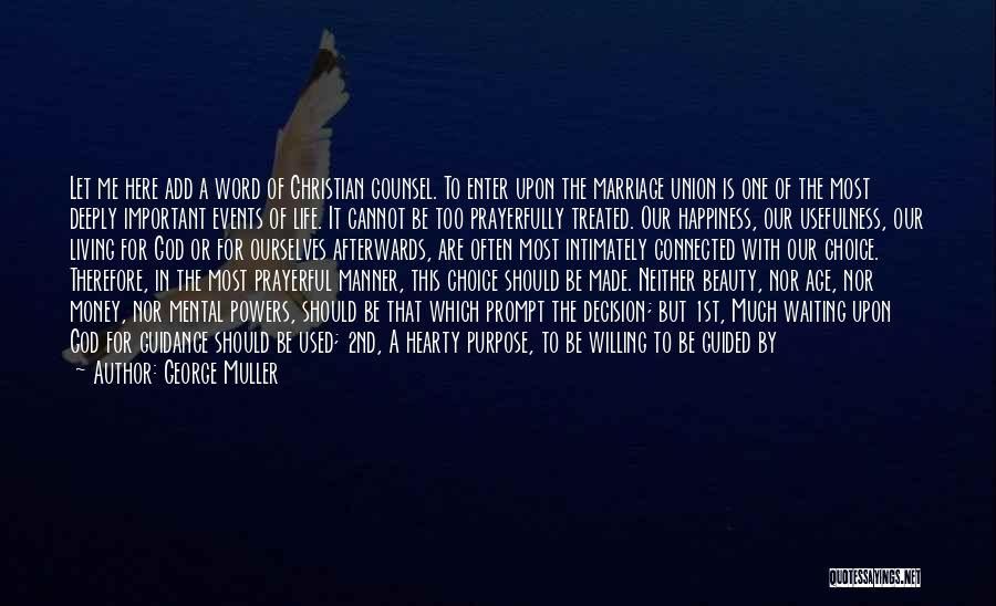 George Muller Quotes: Let Me Here Add A Word Of Christian Counsel. To Enter Upon The Marriage Union Is One Of The Most