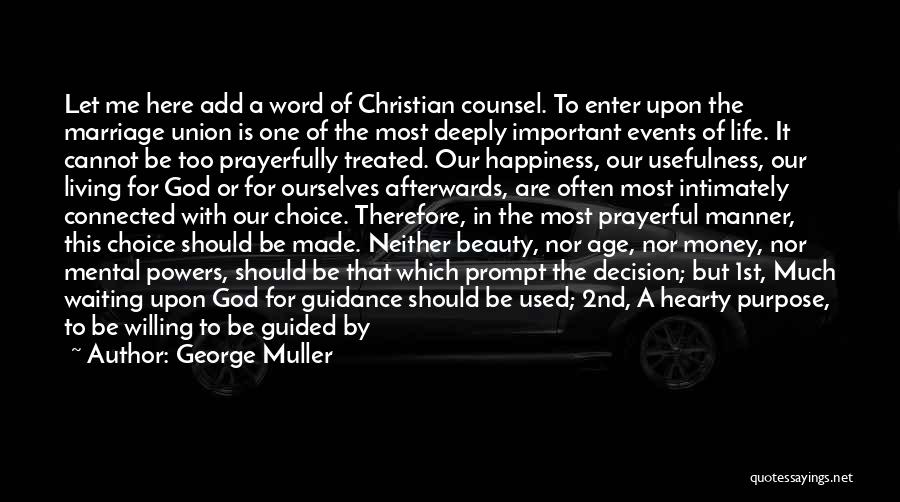 George Muller Quotes: Let Me Here Add A Word Of Christian Counsel. To Enter Upon The Marriage Union Is One Of The Most