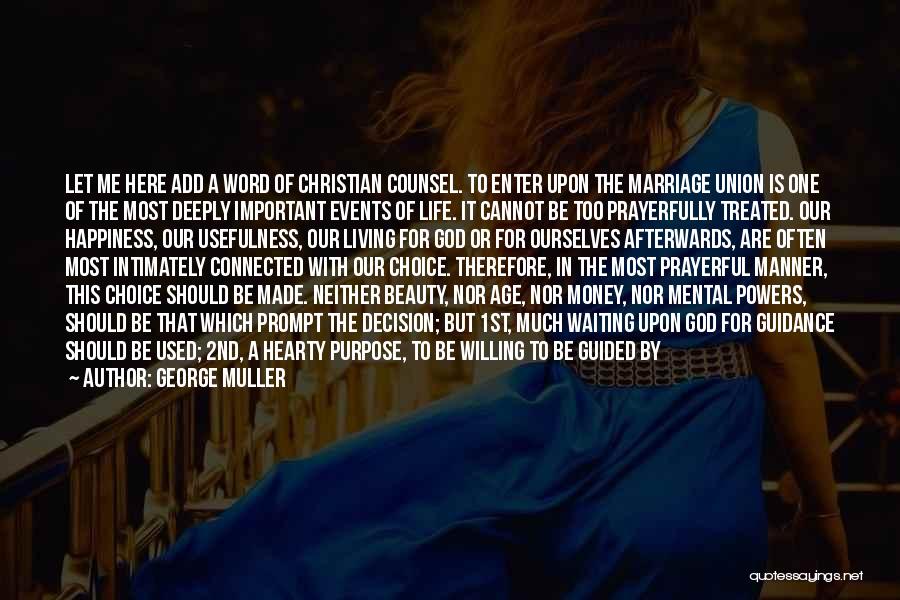 George Muller Quotes: Let Me Here Add A Word Of Christian Counsel. To Enter Upon The Marriage Union Is One Of The Most