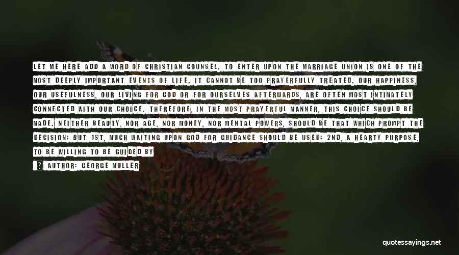 George Muller Quotes: Let Me Here Add A Word Of Christian Counsel. To Enter Upon The Marriage Union Is One Of The Most