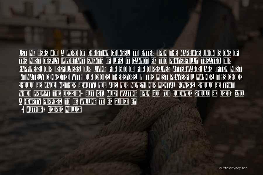 George Muller Quotes: Let Me Here Add A Word Of Christian Counsel. To Enter Upon The Marriage Union Is One Of The Most