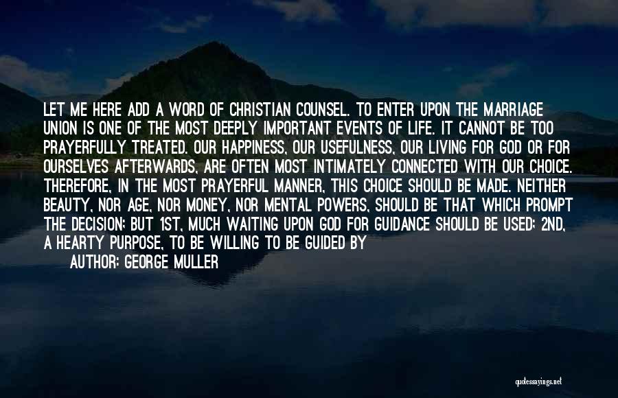 George Muller Quotes: Let Me Here Add A Word Of Christian Counsel. To Enter Upon The Marriage Union Is One Of The Most