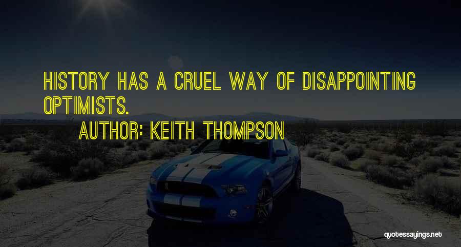 Keith Thompson Quotes: History Has A Cruel Way Of Disappointing Optimists.