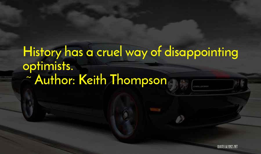 Keith Thompson Quotes: History Has A Cruel Way Of Disappointing Optimists.