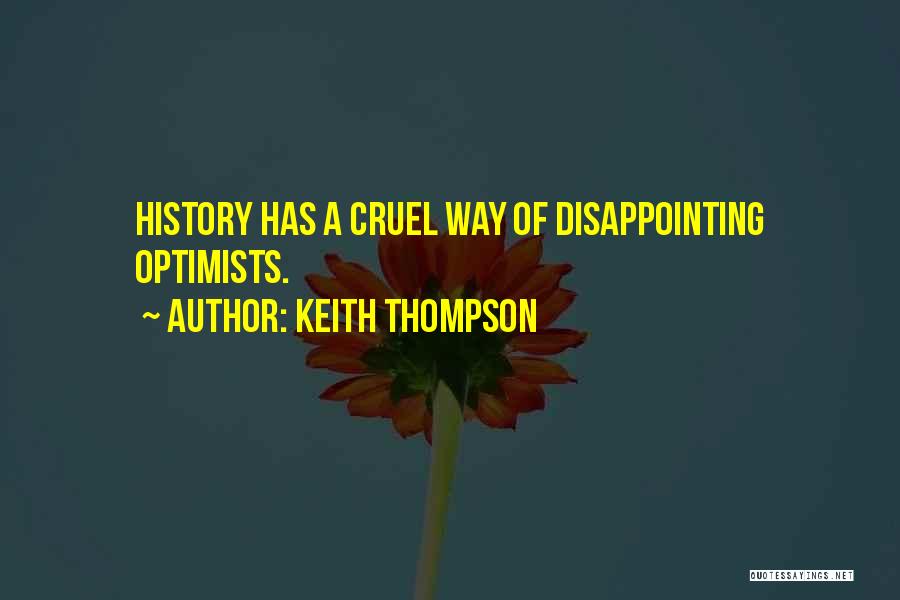 Keith Thompson Quotes: History Has A Cruel Way Of Disappointing Optimists.