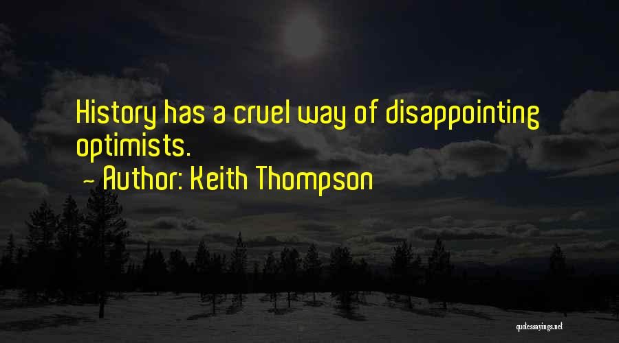 Keith Thompson Quotes: History Has A Cruel Way Of Disappointing Optimists.