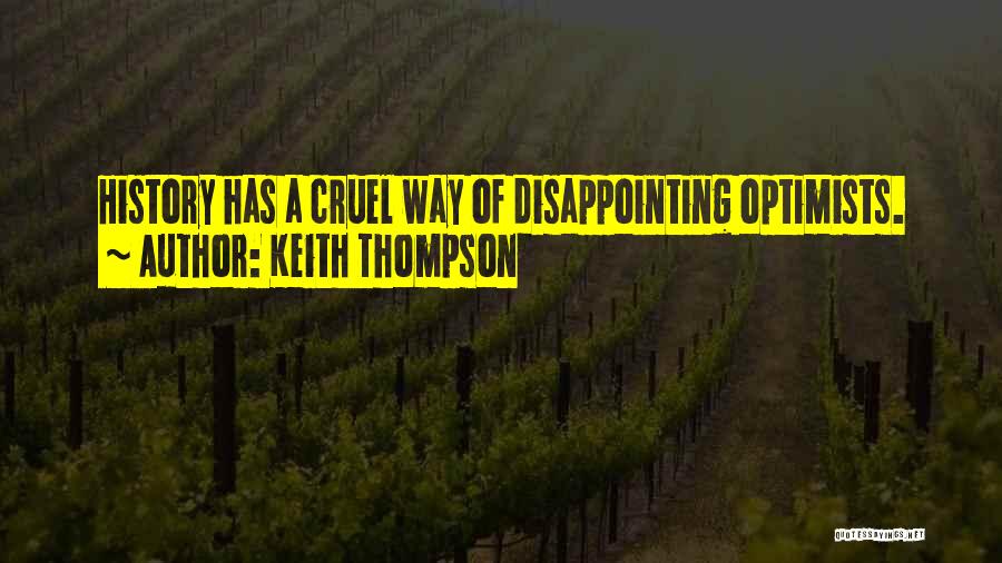 Keith Thompson Quotes: History Has A Cruel Way Of Disappointing Optimists.