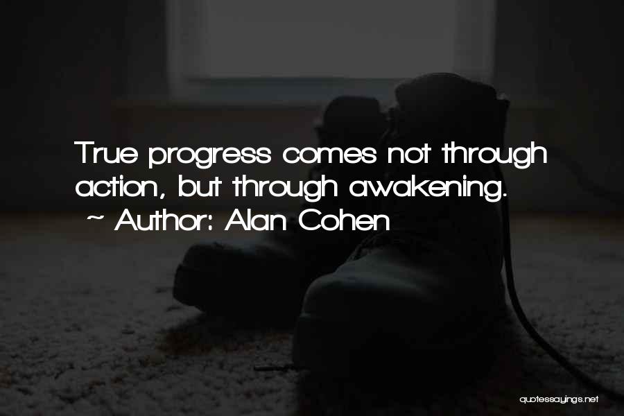 Alan Cohen Quotes: True Progress Comes Not Through Action, But Through Awakening.