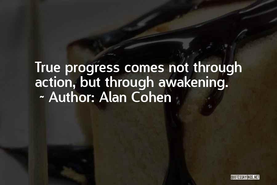 Alan Cohen Quotes: True Progress Comes Not Through Action, But Through Awakening.