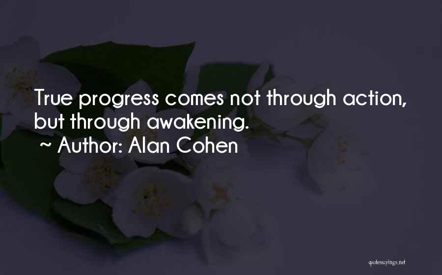 Alan Cohen Quotes: True Progress Comes Not Through Action, But Through Awakening.