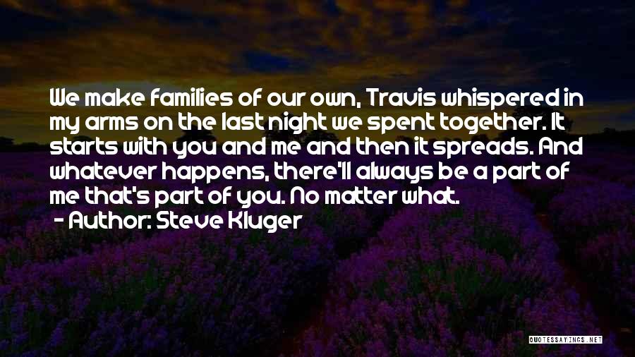 Steve Kluger Quotes: We Make Families Of Our Own, Travis Whispered In My Arms On The Last Night We Spent Together. It Starts