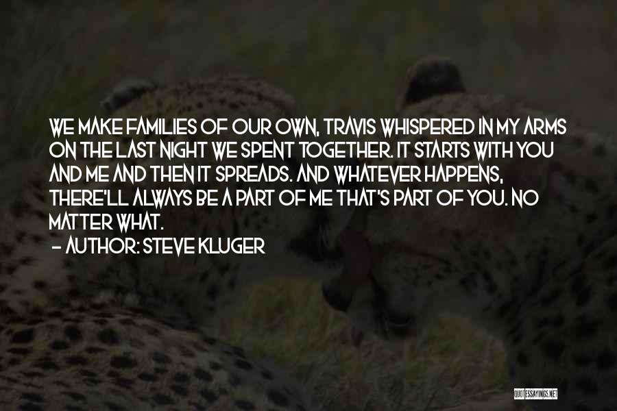 Steve Kluger Quotes: We Make Families Of Our Own, Travis Whispered In My Arms On The Last Night We Spent Together. It Starts