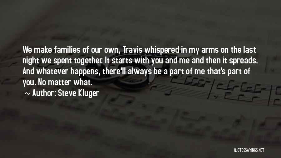 Steve Kluger Quotes: We Make Families Of Our Own, Travis Whispered In My Arms On The Last Night We Spent Together. It Starts