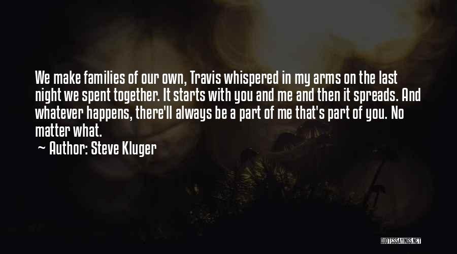 Steve Kluger Quotes: We Make Families Of Our Own, Travis Whispered In My Arms On The Last Night We Spent Together. It Starts