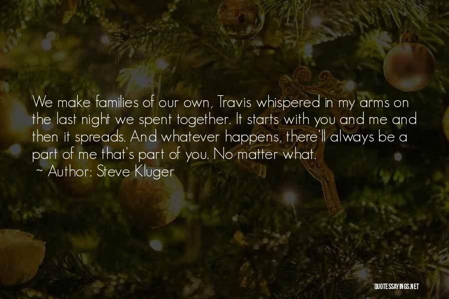 Steve Kluger Quotes: We Make Families Of Our Own, Travis Whispered In My Arms On The Last Night We Spent Together. It Starts