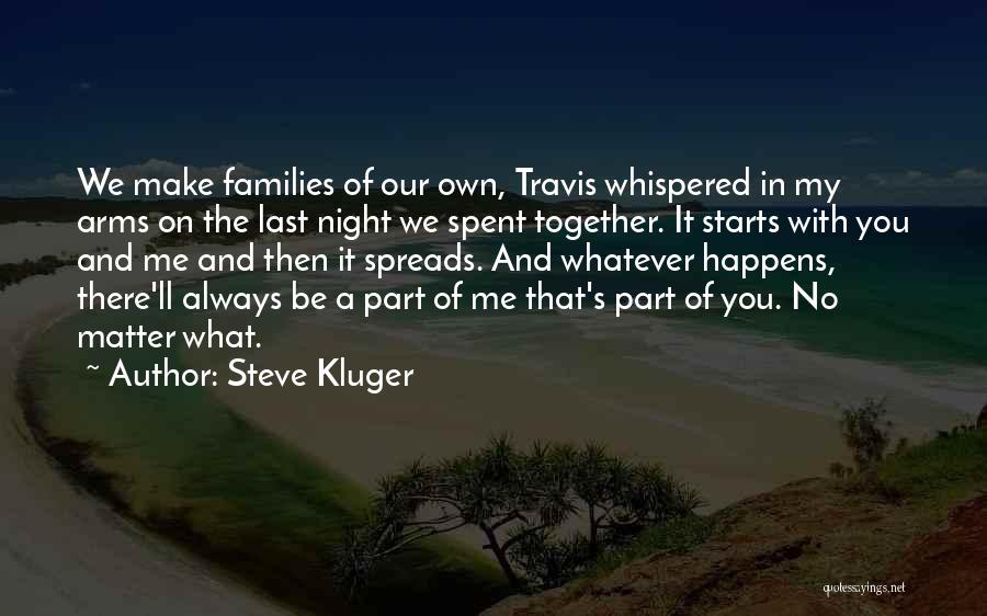 Steve Kluger Quotes: We Make Families Of Our Own, Travis Whispered In My Arms On The Last Night We Spent Together. It Starts