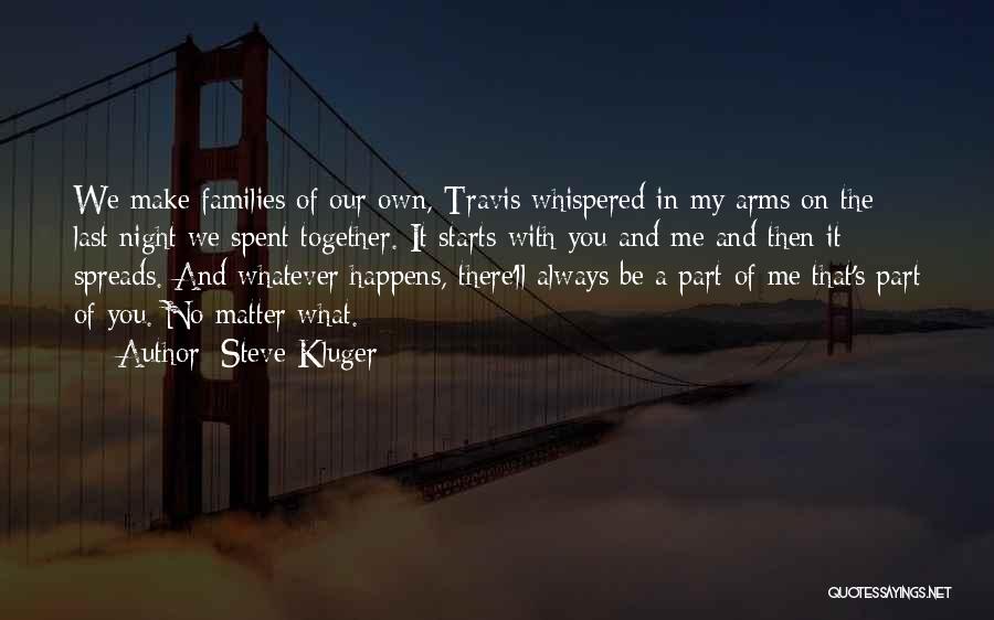 Steve Kluger Quotes: We Make Families Of Our Own, Travis Whispered In My Arms On The Last Night We Spent Together. It Starts