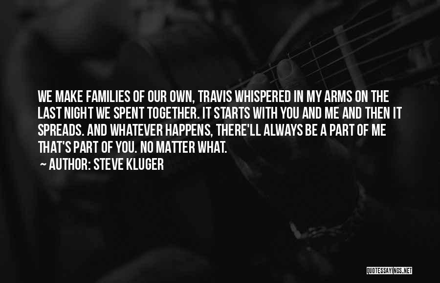 Steve Kluger Quotes: We Make Families Of Our Own, Travis Whispered In My Arms On The Last Night We Spent Together. It Starts