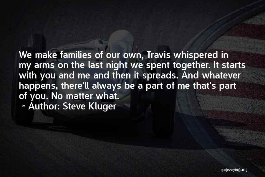 Steve Kluger Quotes: We Make Families Of Our Own, Travis Whispered In My Arms On The Last Night We Spent Together. It Starts