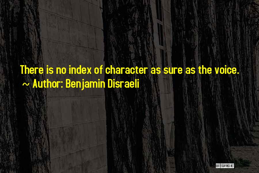 Benjamin Disraeli Quotes: There Is No Index Of Character As Sure As The Voice.