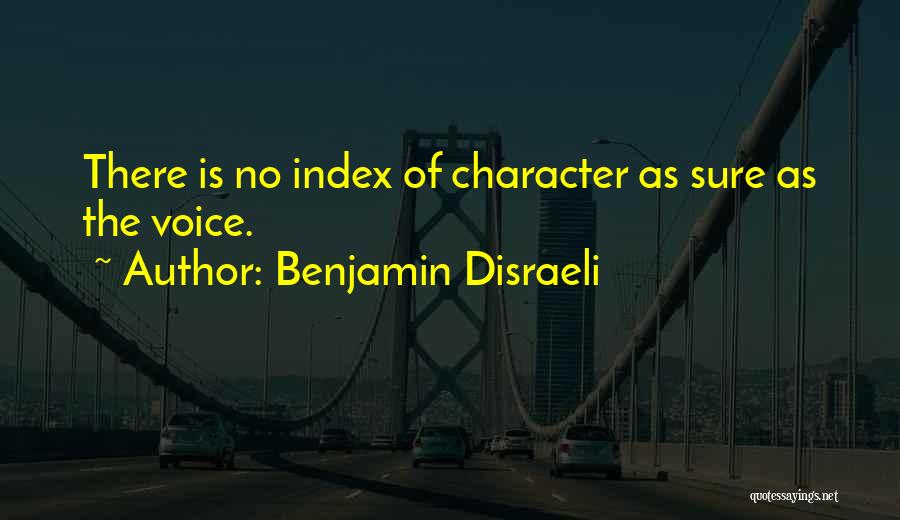 Benjamin Disraeli Quotes: There Is No Index Of Character As Sure As The Voice.