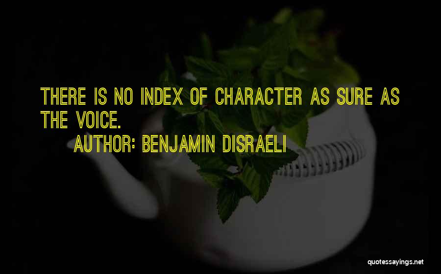 Benjamin Disraeli Quotes: There Is No Index Of Character As Sure As The Voice.