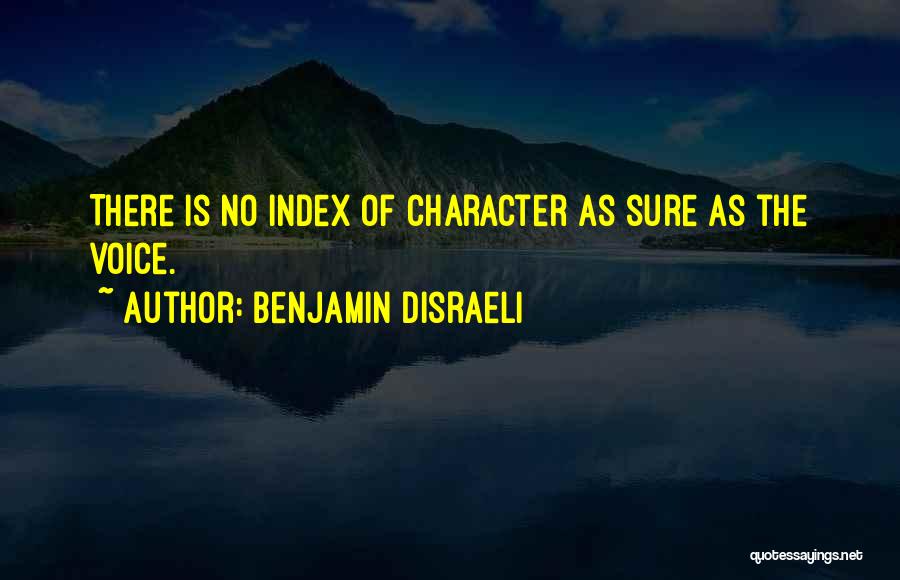 Benjamin Disraeli Quotes: There Is No Index Of Character As Sure As The Voice.