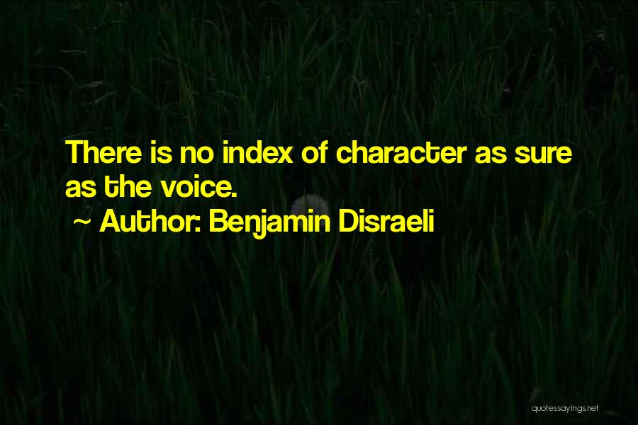 Benjamin Disraeli Quotes: There Is No Index Of Character As Sure As The Voice.