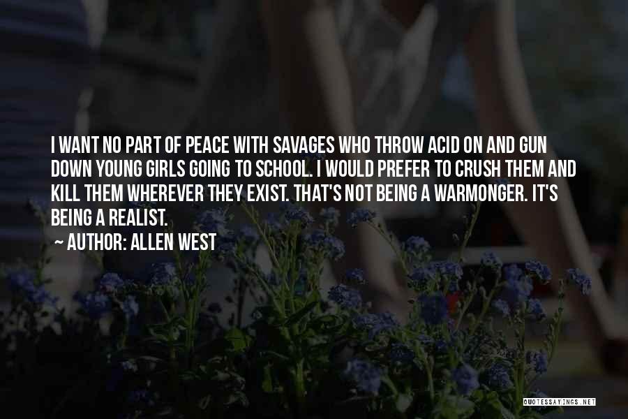 Allen West Quotes: I Want No Part Of Peace With Savages Who Throw Acid On And Gun Down Young Girls Going To School.