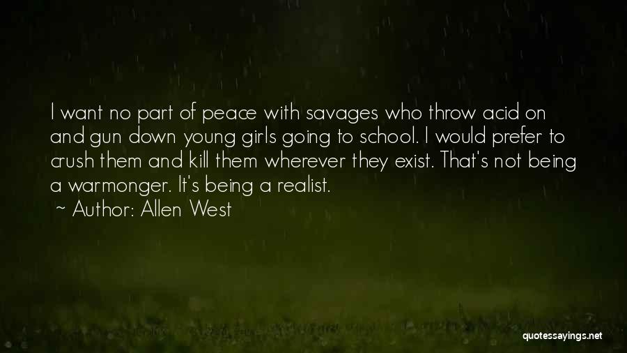 Allen West Quotes: I Want No Part Of Peace With Savages Who Throw Acid On And Gun Down Young Girls Going To School.