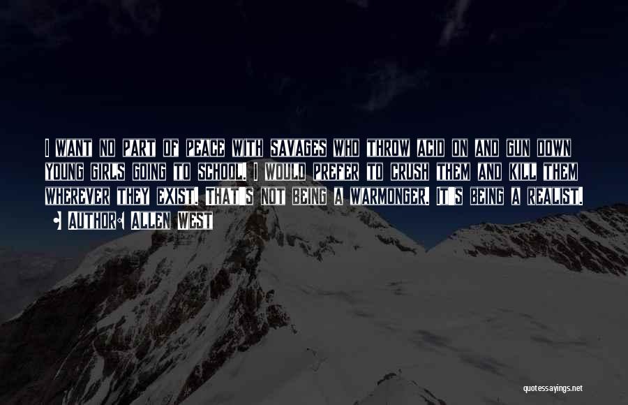 Allen West Quotes: I Want No Part Of Peace With Savages Who Throw Acid On And Gun Down Young Girls Going To School.