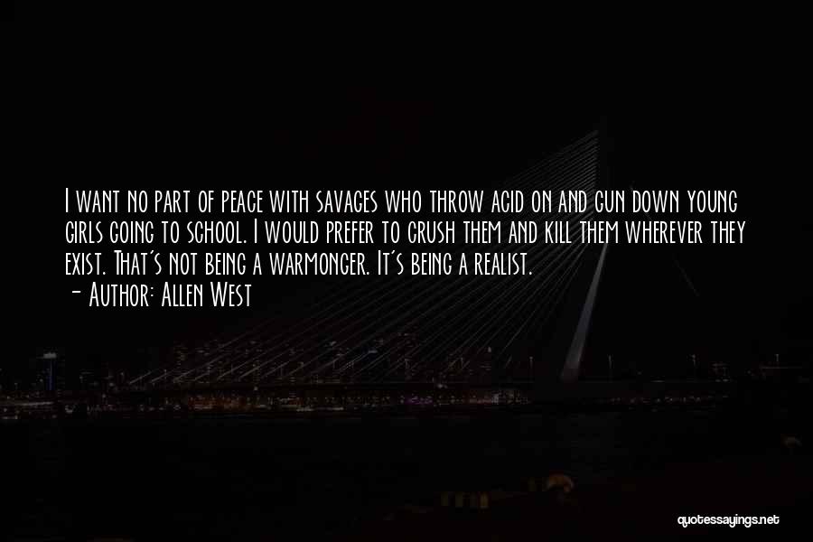 Allen West Quotes: I Want No Part Of Peace With Savages Who Throw Acid On And Gun Down Young Girls Going To School.
