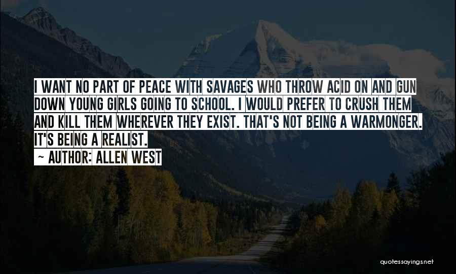 Allen West Quotes: I Want No Part Of Peace With Savages Who Throw Acid On And Gun Down Young Girls Going To School.