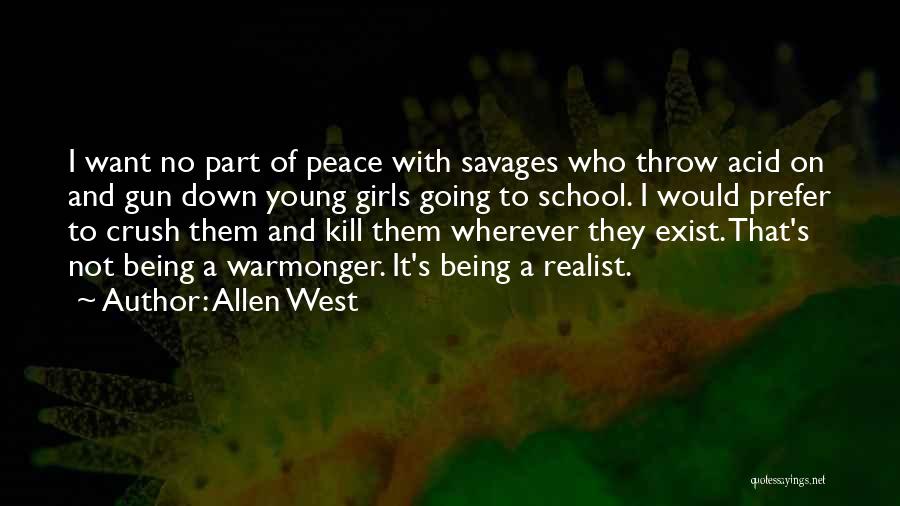 Allen West Quotes: I Want No Part Of Peace With Savages Who Throw Acid On And Gun Down Young Girls Going To School.